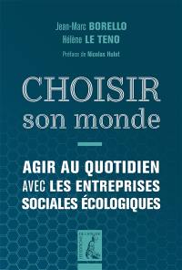 Choisir son monde : agir au quotidien avec les entreprises sociales écologiques