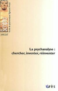 La psychanalyse : chercher, inventer, réinventer