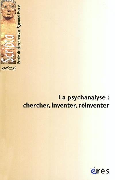 La psychanalyse : chercher, inventer, réinventer