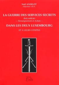 La guerre des services secrets (S.G.A.R.A.) renseignement et actions dans les deux Luxembourg et à leurs confins