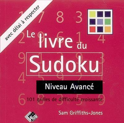 Le livre du sudoku. Vol. 2. Niveau avancé : 101 grilles de difficulté croissante avec délai à respecter