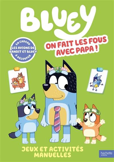 Bluey, on fait les fous avec papa ! : jeux et activités manuelles