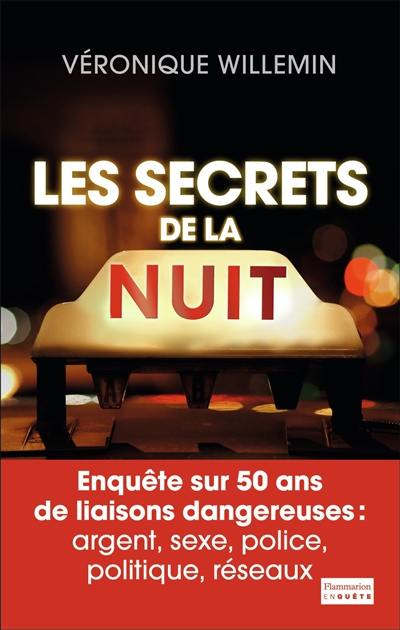 Les secrets de la nuit : enquête sur 50 ans de liaisons dangereuses : argent, sexe, police, politique, réseaux