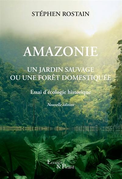 Amazonie : un jardin sauvage ou une forêt domestiquée : essai d'écologie historique