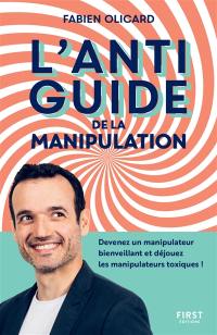 L'antiguide de la manipulation : devenez un manipulateur bienveillant et déjouez les manipulateurs toxiques !