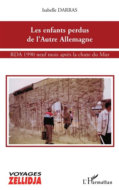 Les enfants perdus de l'Autre Allemagne : RDA 1990, neuf mois après la chute du Mur