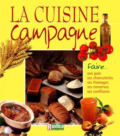 La cuisine campagne : faire son pain, ses charcuteries, ses fromages, ses conserves, ses confitures