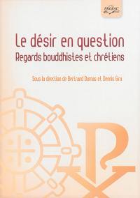 Le désir en question : regards bouddhistes et chrétiens : actes du colloque interreligieux du 5 au 8 juillet 2012 au Centre théologique de Meylan-Grenoble