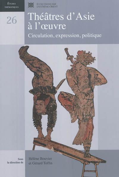 Théâtres d'Asie à l'oeuvre : circulation, expression, politique