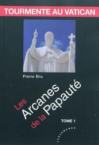 Tourmente au Vatican. Vol. 1. Les arcanes de la papauté