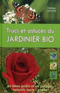 Trucs et astuces du jardinier bio : un beau jardin et un potager naturels toute l'année