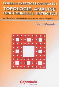 Cours et exercices d'analyse : topologie, analyse fonctionnelle et matricielle : mathématiques spéciales MP-MP*-PSI*-Capes-Agrégation