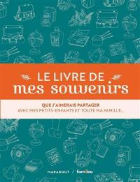 Le livre de mes souvenirs : que j'aimerais partager avec mes petits-enfants et toute ma famille