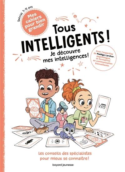 Tous intelligents ! : je découvre mes intelligences ! : plein de tests et de conseils pour découvrir et développer toutes ses intelligences ! spécial 7-11 ans