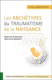 Les archétypes du traumatisme de la naissance : naître et ne pas être, telle est la question !