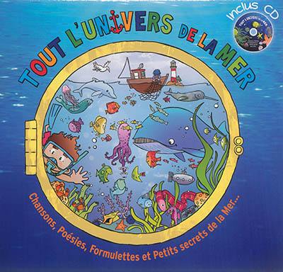 Tout l'univers de la mer : chansons, poésies, formulettes et petits secrets de la mer...