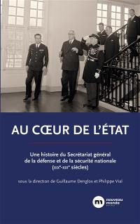 Au coeur de l'Etat : le secrétariat général de la Défense et de la Sécurité nationale (XIXe-XXIe siècles)