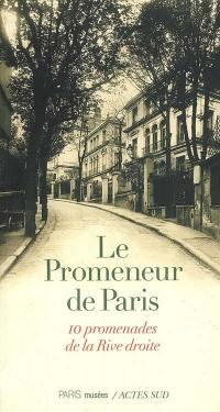 Le promeneur de Paris : 10 promenades de la rive droite