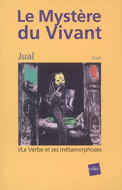 Le mystère du vivant. Vol. 1. Le verbe et ses métamorphoses