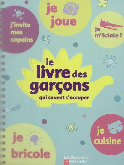 Le livre des garçons qui savent s'occuper : activités faciles et créatives