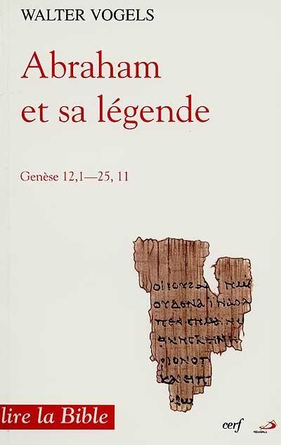 Abraham et sa légende : Genèse 12, 1-25, 11