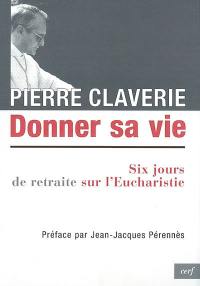 Donner sa vie : six jours de retraite sur l'eucharistie