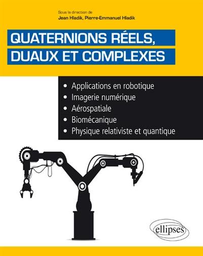 Quaternions réels, duaux et complexes : applications en robotique, imagerie numérique, aérospatiale, biomécanique, physique relativiste et quantique