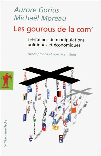 Les gourous de la com' : trente ans de manipulations politiques et économiques