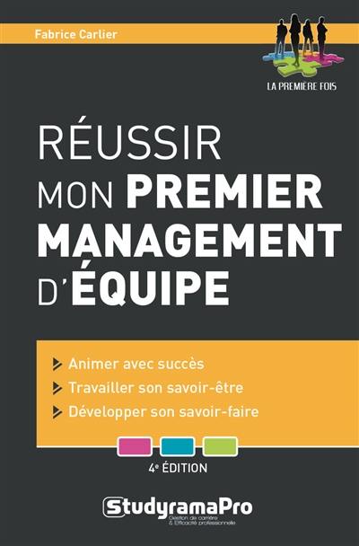 Réussir mon premier management d'équipe : animer avec succès, travailler son savoir-être, développer son savoir-faire