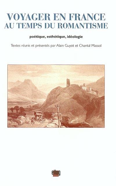 Voyager en France au temps du romantisme : poétique, esthétique, idéologie