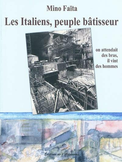 Les Italiens, peuple bâtisseur : on attendait des bras, il vint des hommes, 1860-2010