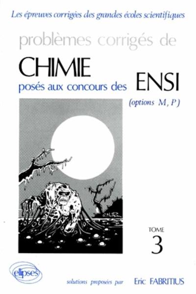 Problèmes corrigés de chimie posés aux concours des ENSI : options M, P. Vol. 3