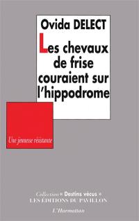 Les chevaux de frise couraient sur l'hippodrome : à travers croix, têtes de mort, coups et bombes: une jeunesse résistante