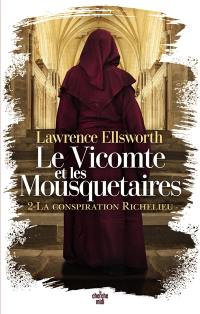 Le vicomte et les mousquetaires. Vol. 2. La conspiration Richelieu