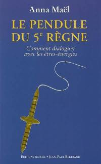 Le pendule du 5e règne : comment dialoguer avec les êtres-énergies