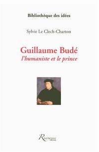 Guillaume Budé : l'humaniste et le prince