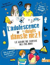 L'adolescence les doigts dans le nez ! : le guide de survie des pré-ados