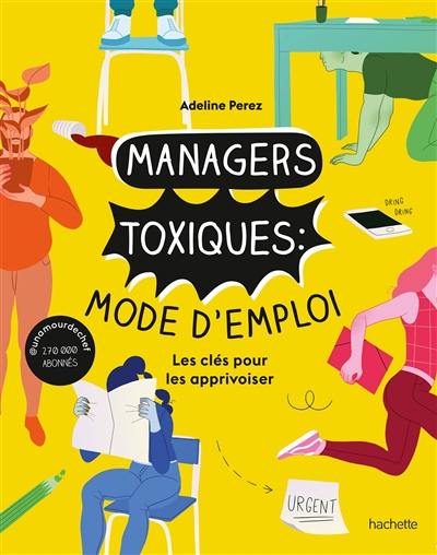 Managers toxiques : mode d'emploi : les clés pour les apprivoiser