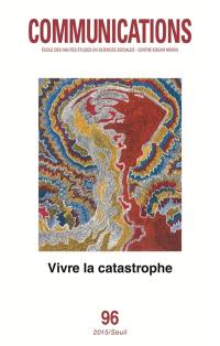 Communications, n° 96. Vivre la catastrophe