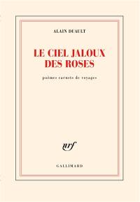 Le ciel jaloux des roses : poèmes carnets de voyages