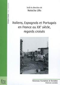 Italiens, Espagnols et Portugais en France au XXe siècle, regards croisés