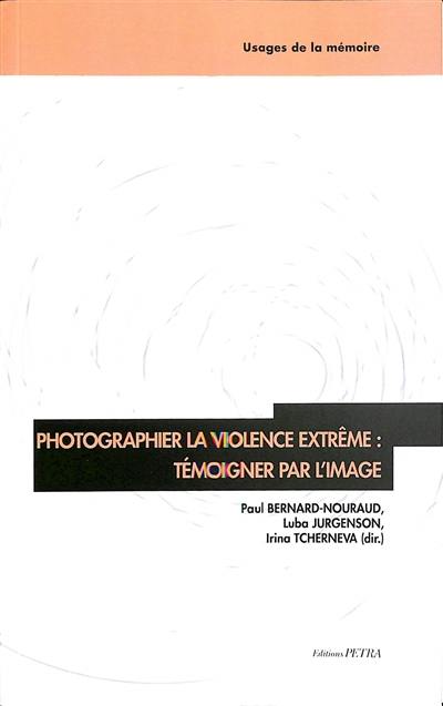 Photographier la violence extrême : témoigner par l'image