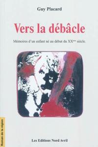 Vers la débâcle : mémoires d'un enfant né au début du XXe siècle