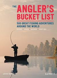 The Angler´s Bucket List : 500 Great Fishing Adventures Around the World