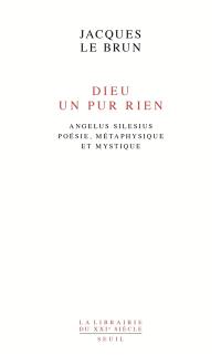 Dieu, un pur rien : Angelus Silesius, poésie, métaphysique et mystique