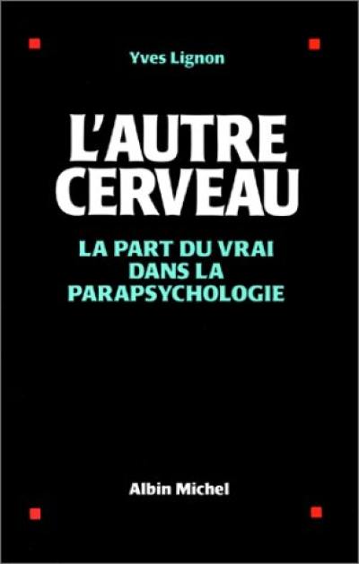 L'Autre cerveau : la part du vrai dans la parapsychologie