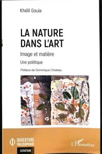 La nature dans l'art : image et matière : une poïétique