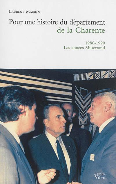 Pour une histoire du département de la Charente. Vol. 3. 1980-1990 : les années Mitterrand