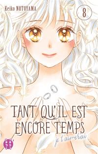 Tant qu'il est encore temps : je t'aimerai. Vol. 8