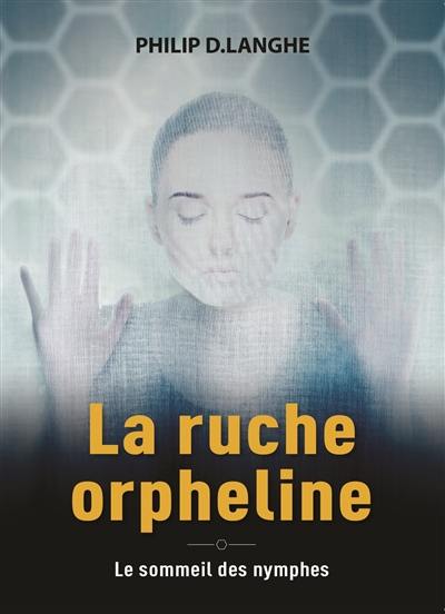 La ruche orpheline : le sommeil des nymphes